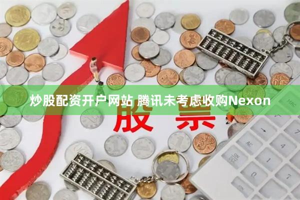 炒股配资开户网站 腾讯未考虑收购Nexon