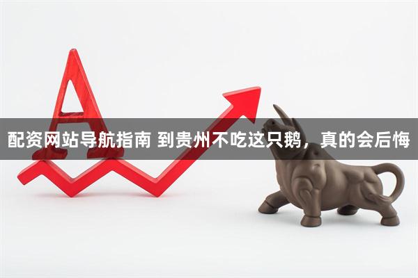 配资网站导航指南 到贵州不吃这只鹅，真的会后悔